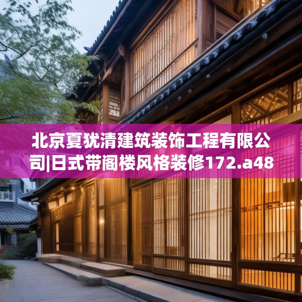 北京夏犹清建筑装饰工程有限公司|日式带阁楼风格装修172.a48b49c52fgy.59sdA