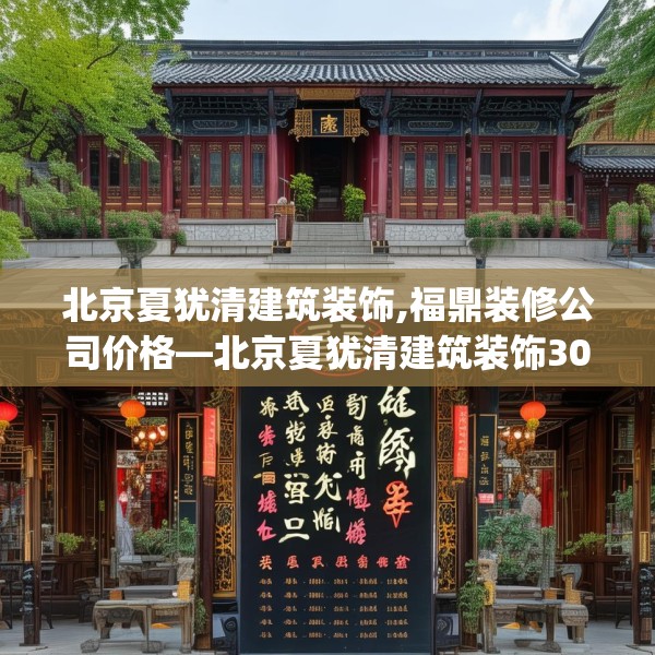北京夏犹清建筑装饰,福鼎装修公司价格—北京夏犹清建筑装饰309.a185b186c189fgy.196uyk