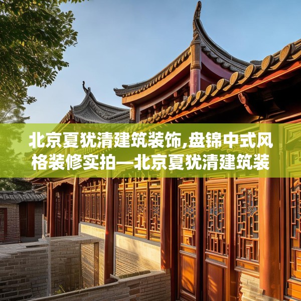 北京夏犹清建筑装饰,盘锦中式风格装修实拍—北京夏犹清建筑装饰360.a236b237c240fgy.247nbn