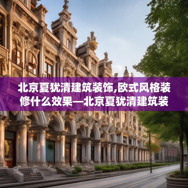 北京夏犹清建筑装饰,欧式风格装修什么效果—北京夏犹清建筑装饰436.a312b313c316fgy.323htyj