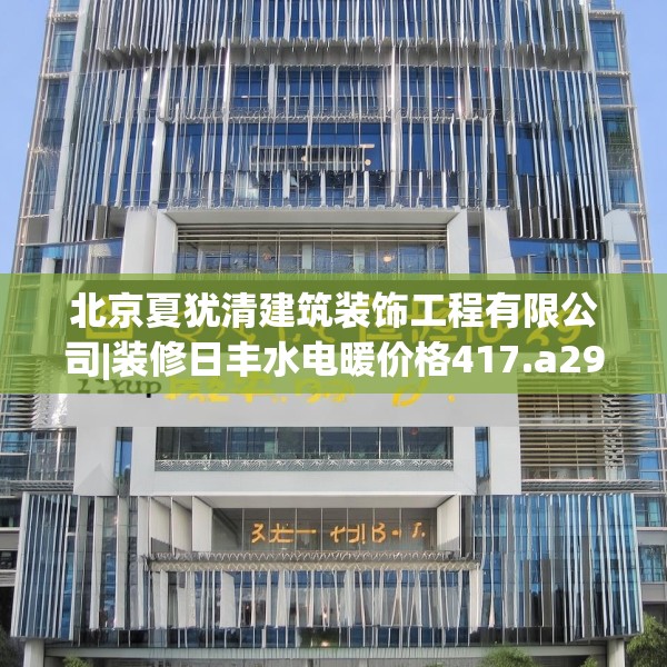 北京夏犹清建筑装饰工程有限公司|装修日丰水电暖价格417.a293b294c297fgy.304uyk