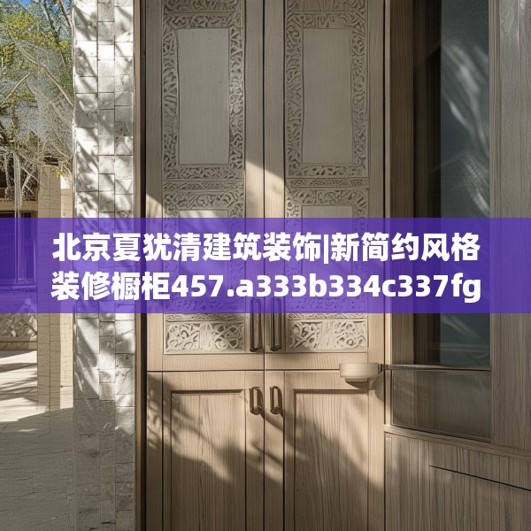 北京夏犹清建筑装饰|新简约风格装修橱柜457.a333b334c337fgy.344fdsfds