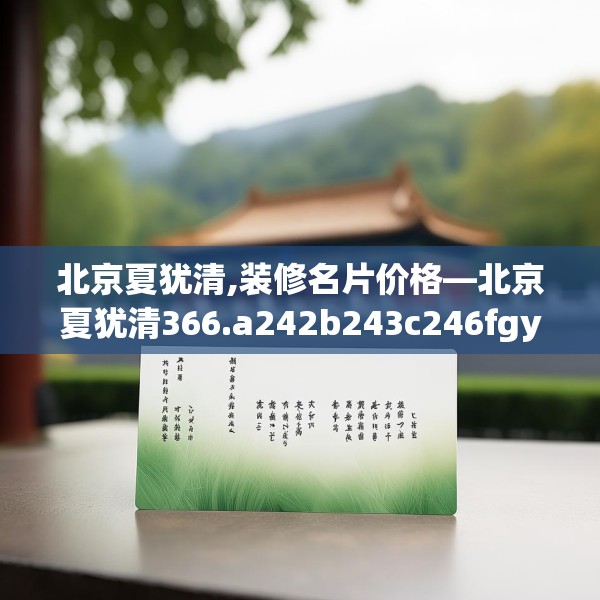 北京夏犹清,装修名片价格—北京夏犹清366.a242b243c246fgy.253dsfds