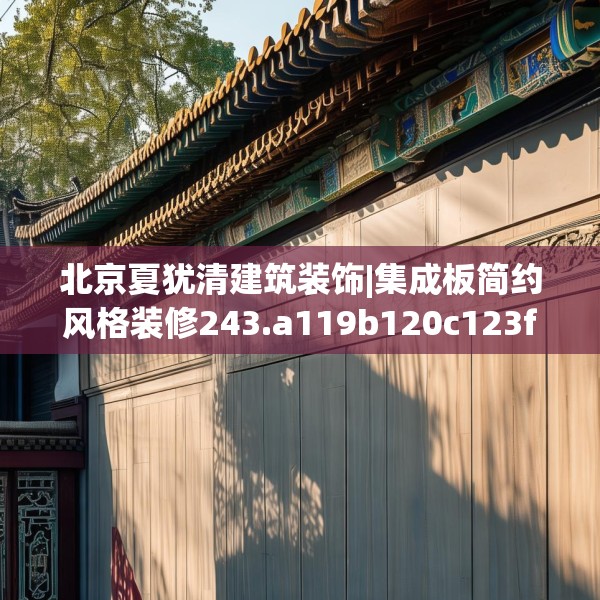 北京夏犹清建筑装饰|集成板简约风格装修243.a119b120c123fgy.130fghfd