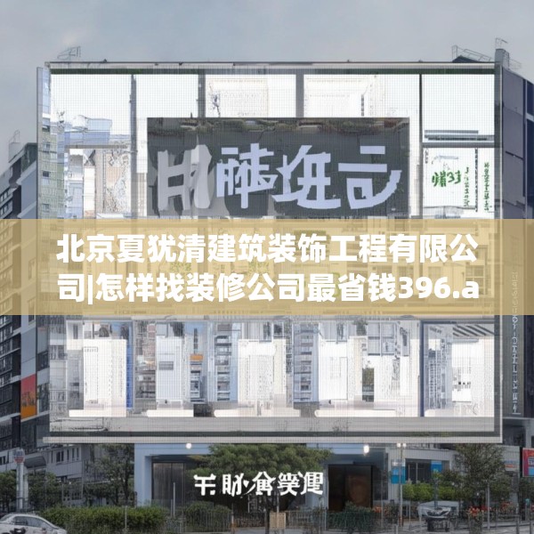 北京夏犹清建筑装饰工程有限公司|怎样找装修公司最省钱396.a272b273c276fgy.283nbn