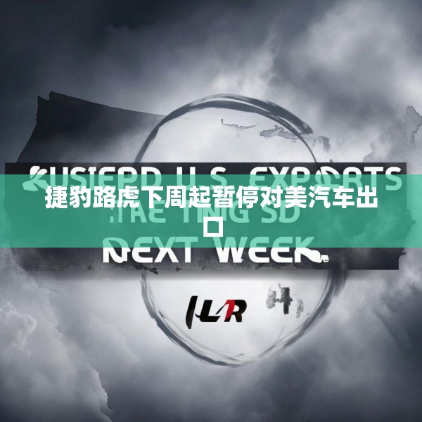 捷豹路虎下周起暂停对美汽车出口