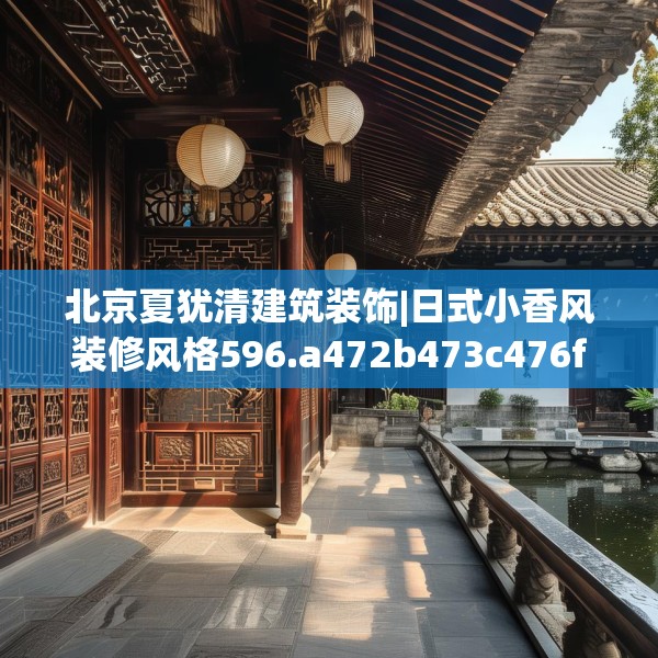 北京夏犹清建筑装饰|日式小香风装修风格596.a472b473c476fgy.48376658
