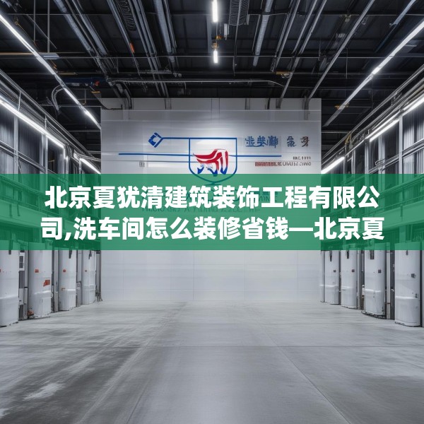 北京夏犹清建筑装饰工程有限公司,洗车间怎么装修省钱—北京夏犹清建筑装饰工程有限公司463.a339b340c343fgy.350poiy