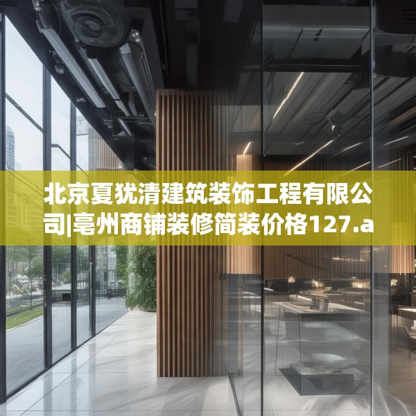 北京夏犹清建筑装饰工程有限公司|亳州商铺装修简装价格127.a3b4c7fgy.14jhhj