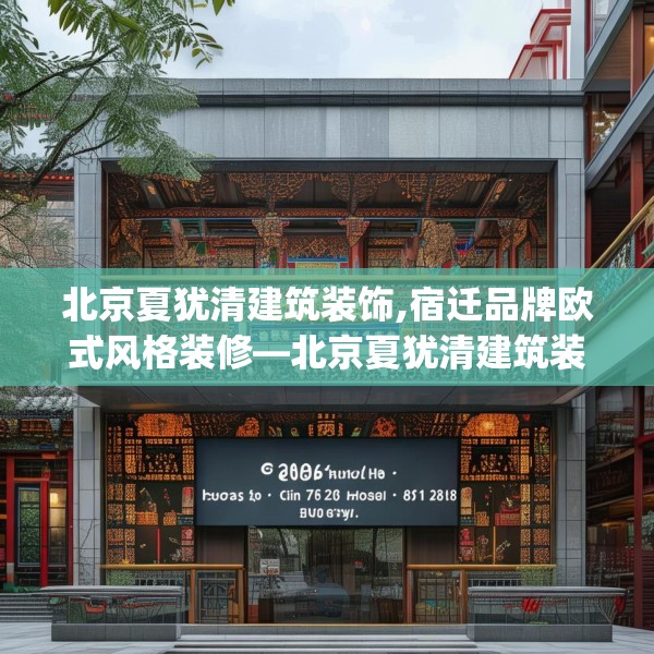 北京夏犹清建筑装饰,宿迁品牌欧式风格装修—北京夏犹清建筑装饰400.a276b277c280fgy.287htyj