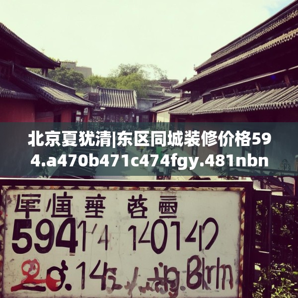 北京夏犹清|东区同城装修价格594.a470b471c474fgy.481nbn