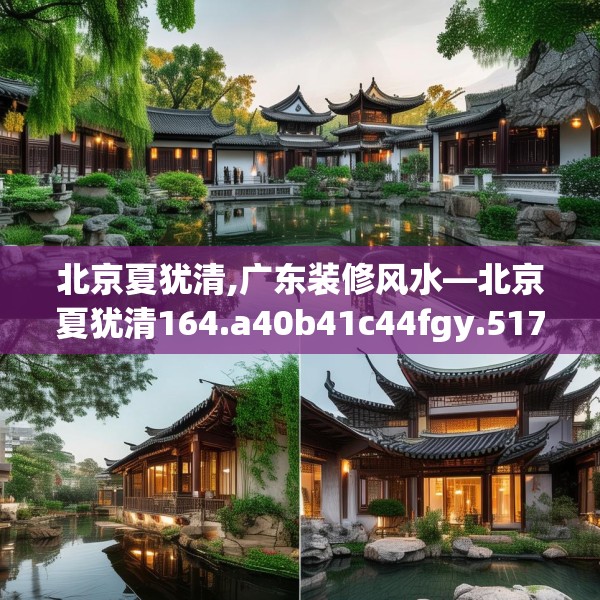 北京夏犹清,广东装修风水—北京夏犹清164.a40b41c44fgy.5176682
