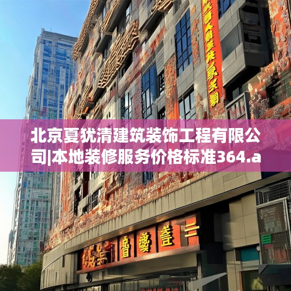 北京夏犹清建筑装饰工程有限公司|本地装修服务价格标准364.a240b241c244fgy.251htyj