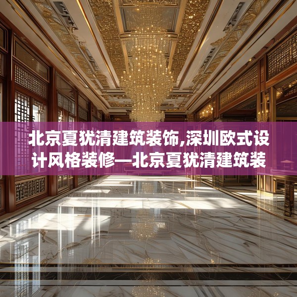 北京夏犹清建筑装饰,深圳欧式设计风格装修—北京夏犹清建筑装饰215.a91b92c95fgy.102bnbn