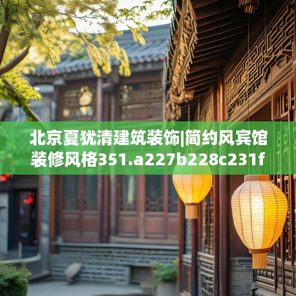 北京夏犹清建筑装饰|简约风宾馆装修风格351.a227b228c231fgy.238fghfd
