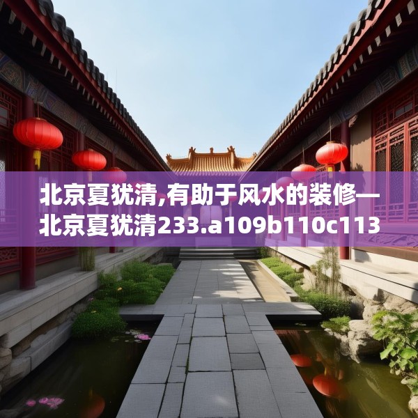 北京夏犹清,有助于风水的装修—北京夏犹清233.a109b110c113fgy.120bnbn