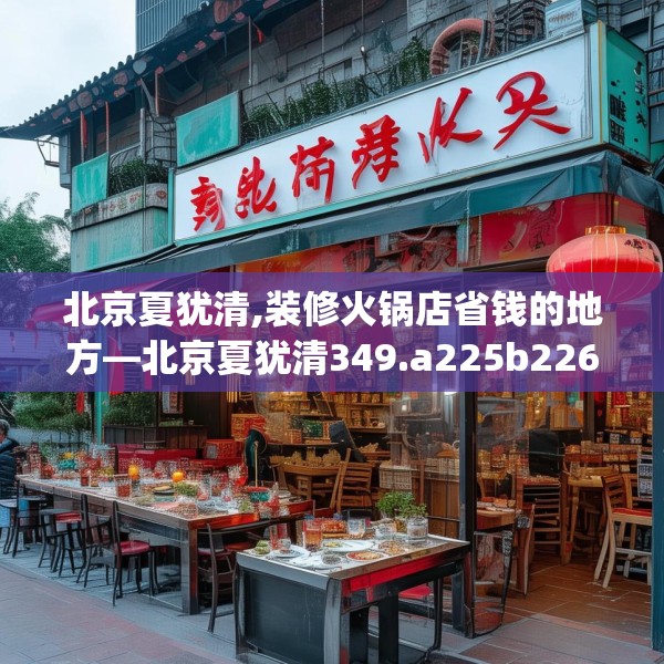 北京夏犹清,装修火锅店省钱的地方—北京夏犹清349.a225b226c229fgy.236fdsfds