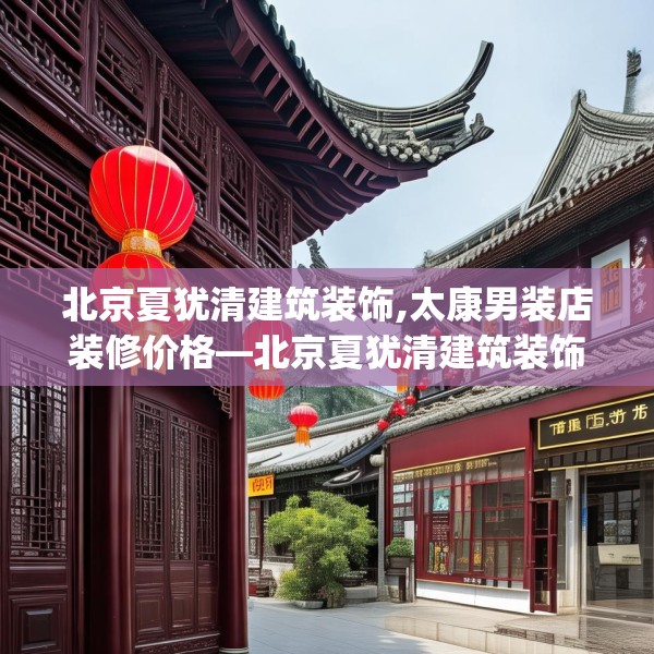 北京夏犹清建筑装饰,太康男装店装修价格—北京夏犹清建筑装饰585.a461b462c465fgy.472fghfd