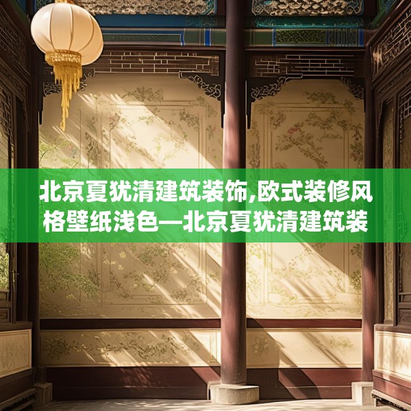 北京夏犹清建筑装饰,欧式装修风格壁纸浅色—北京夏犹清建筑装饰543.a419b420c423fgy.430uyk