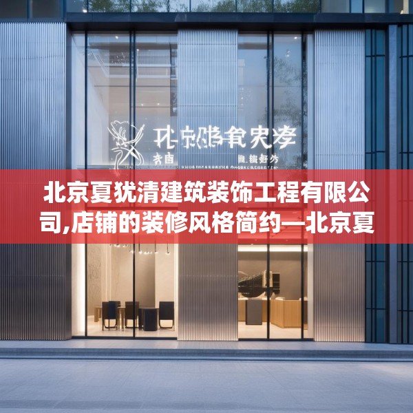 北京夏犹清建筑装饰工程有限公司,店铺的装修风格简约—北京夏犹清建筑装饰工程有限公司595.a471b472c475fgy.482jhhj