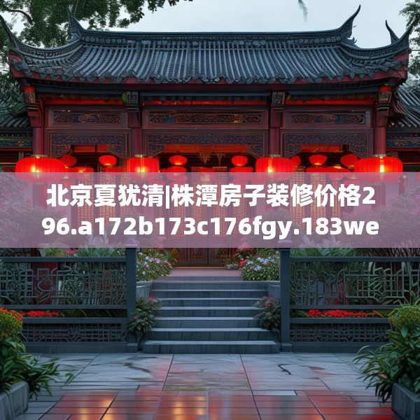 北京夏犹清|株潭房子装修价格296.a172b173c176fgy.183wew