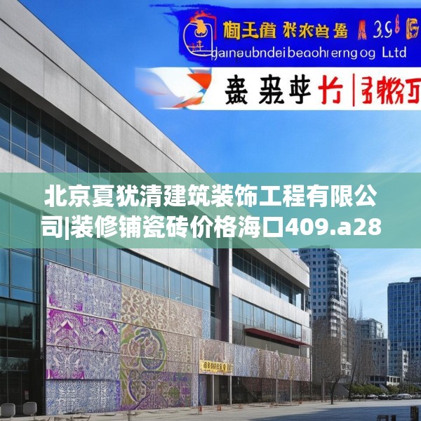 北京夏犹清建筑装饰工程有限公司|装修铺瓷砖价格海口409.a285b286c289fgy.296poiy