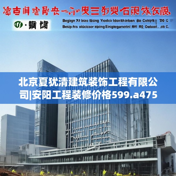 北京夏犹清建筑装饰工程有限公司|安阳工程装修价格599.a475b476c479fgy.486fds