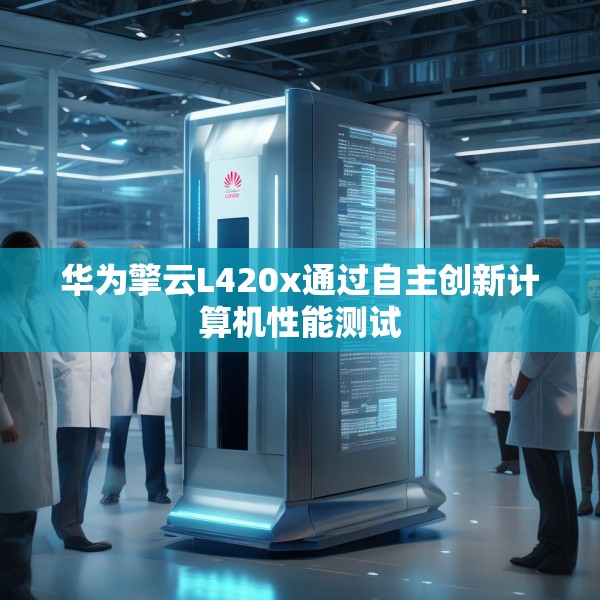华为擎云L420x通过自主创新计算机性能测试