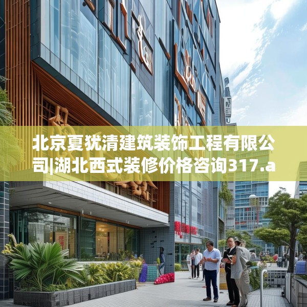 北京夏犹清建筑装饰工程有限公司|湖北西式装修价格咨询317.a193b194c197fgy.204cvcx