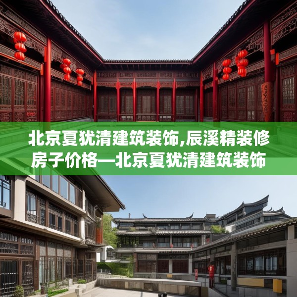 北京夏犹清建筑装饰,辰溪精装修房子价格—北京夏犹清建筑装饰284.a160b161c164fgy.171xczxv