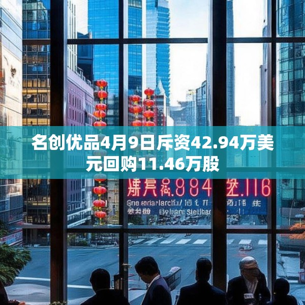 名创优品4月9日斥资42.94万美元回购11.46万股