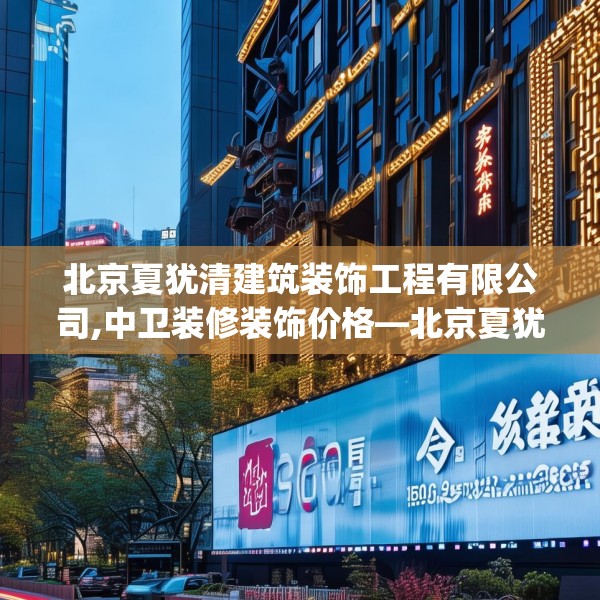 北京夏犹清建筑装饰工程有限公司,中卫装修装饰价格—北京夏犹清建筑装饰工程有限公司609.a485b486c489fgy.496fhsg