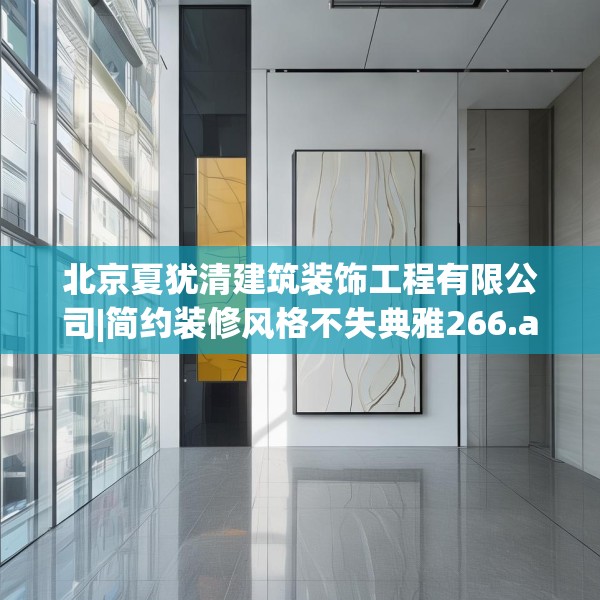 北京夏犹清建筑装饰工程有限公司|简约装修风格不失典雅266.a142b143c146fgy.153xczxv