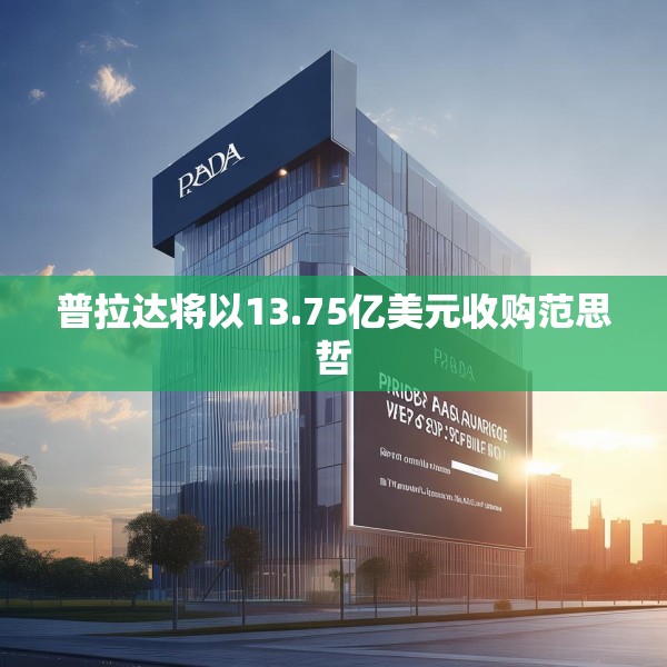 普拉达将以13.75亿美元收购范思哲