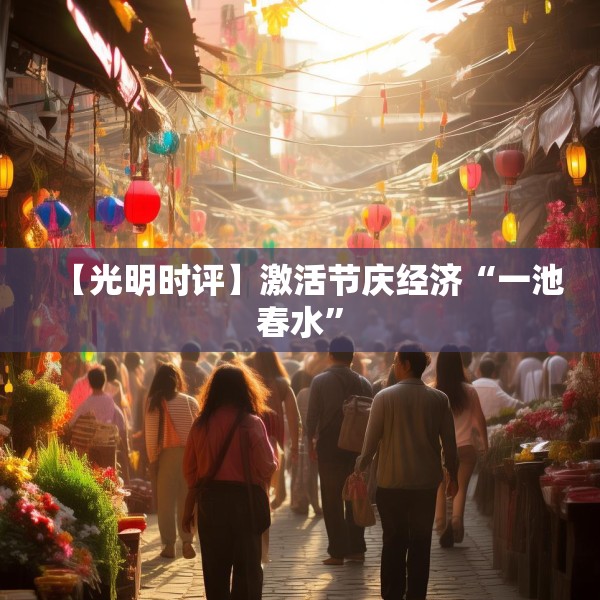 【光明时评】激活节庆经济“一池春水”