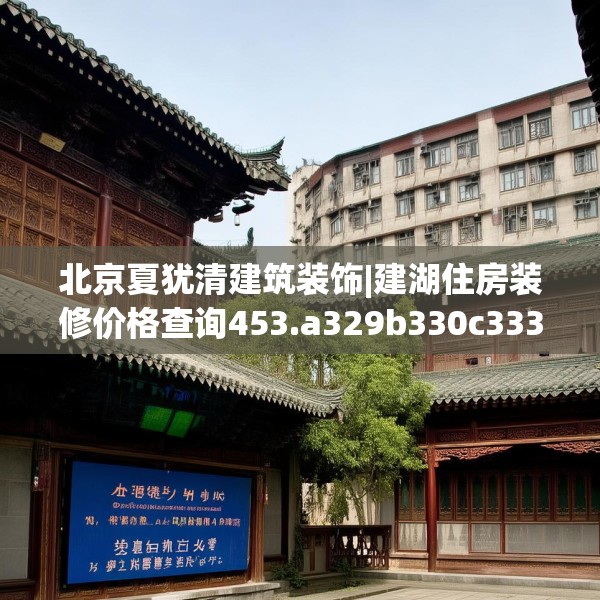 北京夏犹清建筑装饰|建湖住房装修价格查询453.a329b330c333fgy.340uyk