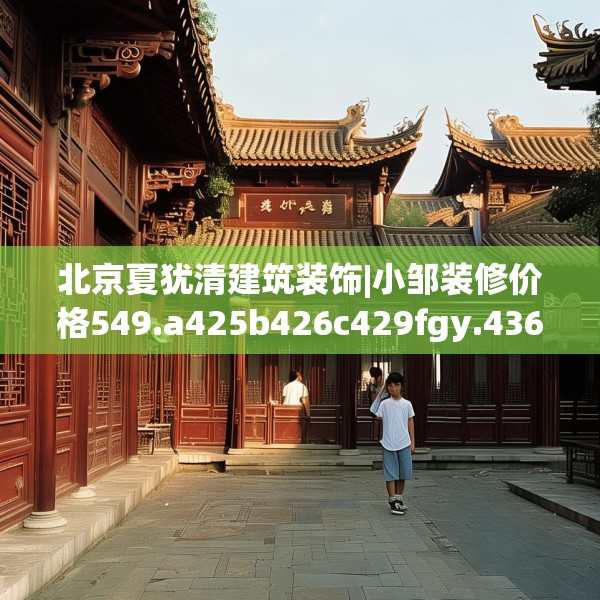 北京夏犹清建筑装饰|小邹装修价格549.a425b426c429fgy.436fghfd