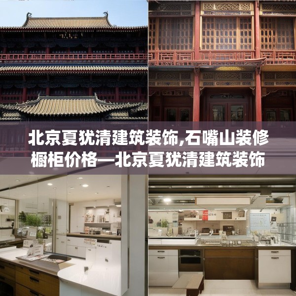 北京夏犹清建筑装饰,石嘴山装修橱柜价格—北京夏犹清建筑装饰266.a142b143c146fgy.153xczxv