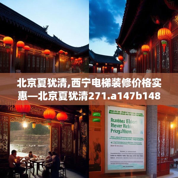 北京夏犹清,西宁电梯装修价格实惠—北京夏犹清271.a147b148c151fgy.158jhhj