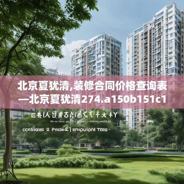 北京夏犹清,装修合同价格查询表—北京夏犹清274.a150b151c154fgy.161htyj
