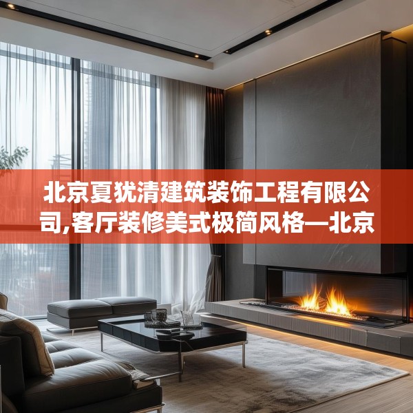 北京夏犹清建筑装饰工程有限公司,客厅装修美式极简风格—北京夏犹清建筑装饰工程有限公司609.a485b486c489fgy.496fhsg