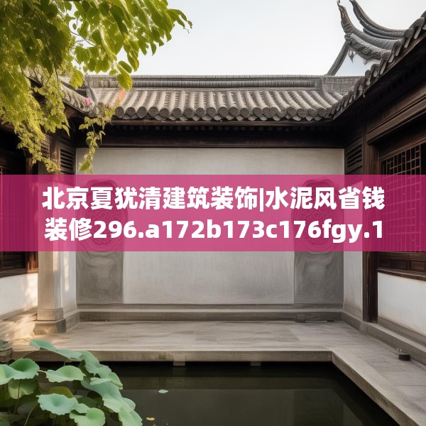 北京夏犹清建筑装饰|水泥风省钱装修296.a172b173c176fgy.183wew