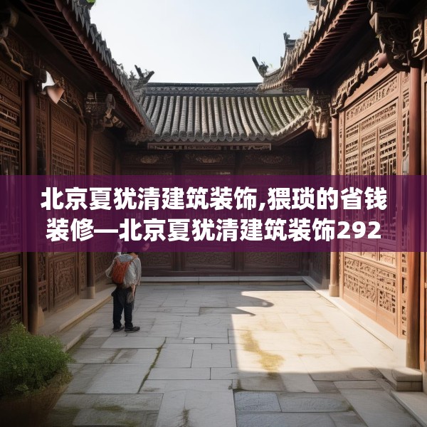 北京夏犹清建筑装饰,猥琐的省钱装修—北京夏犹清建筑装饰292.a168b169c172fgy.179htyj
