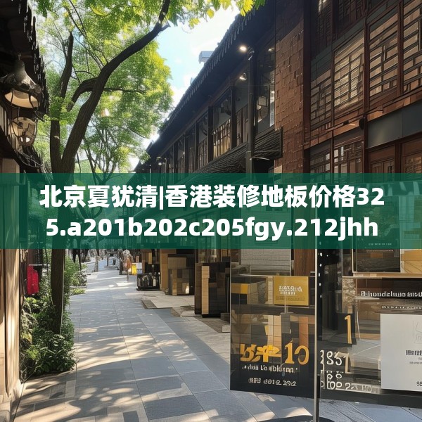 北京夏犹清|香港装修地板价格325.a201b202c205fgy.212jhhj