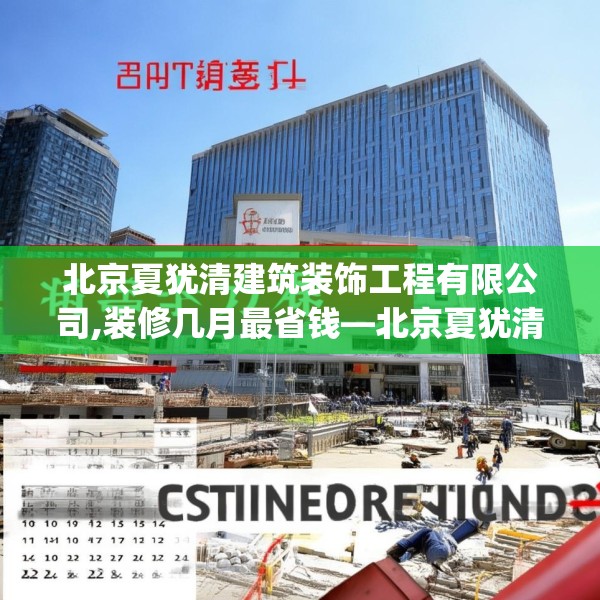 北京夏犹清建筑装饰工程有限公司,装修几月最省钱—北京夏犹清建筑装饰工程有限公司241.a117b118c121fgy.128fdsfds