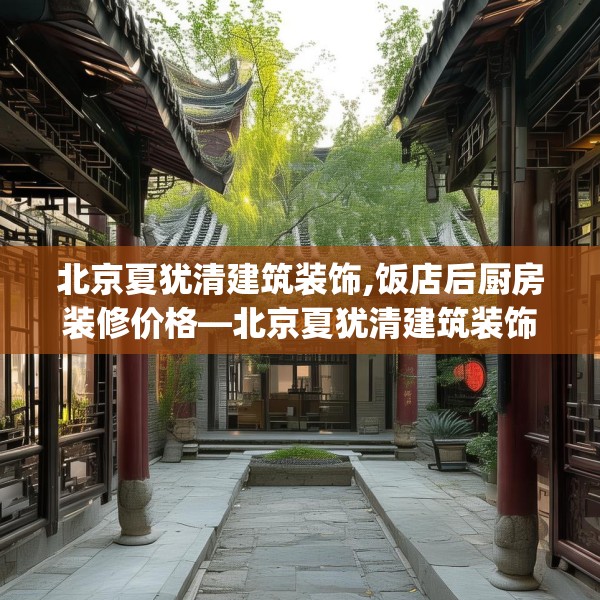 北京夏犹清建筑装饰,饭店后厨房装修价格—北京夏犹清建筑装饰424.a300b301c304fgy.311sdA