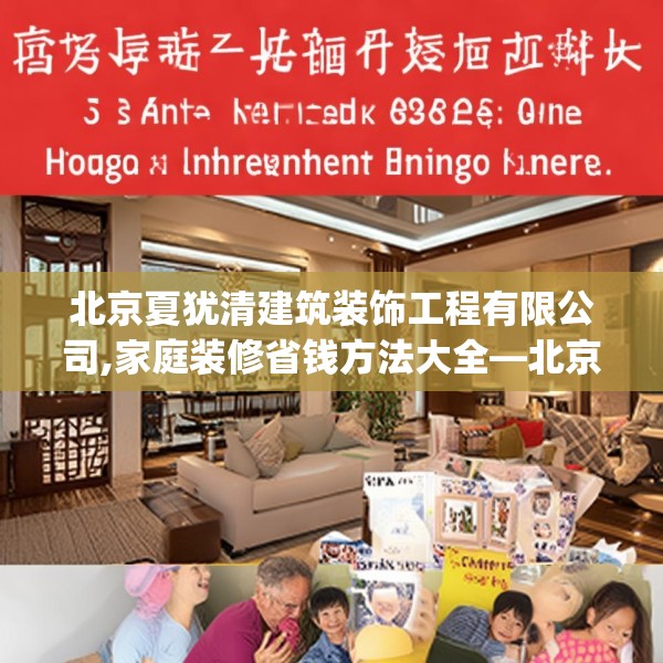 北京夏犹清建筑装饰工程有限公司,家庭装修省钱方法大全—北京夏犹清建筑装饰工程有限公司612.a488b489c492fgy.499nbn