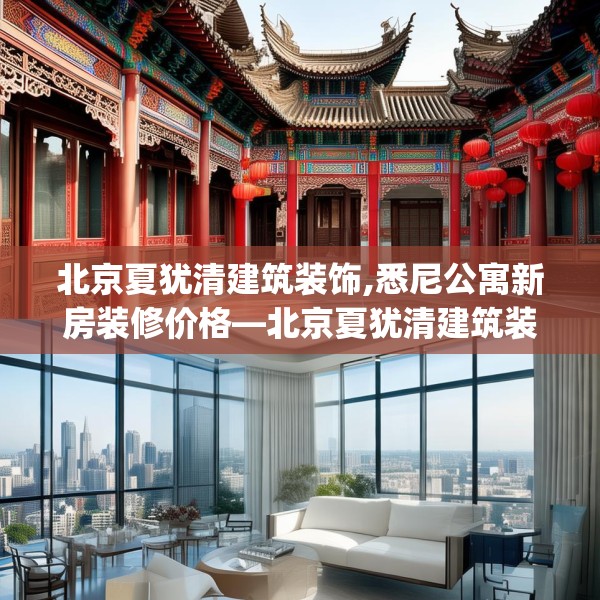 北京夏犹清建筑装饰,悉尼公寓新房装修价格—北京夏犹清建筑装饰543.a419b420c423fgy.430uyk