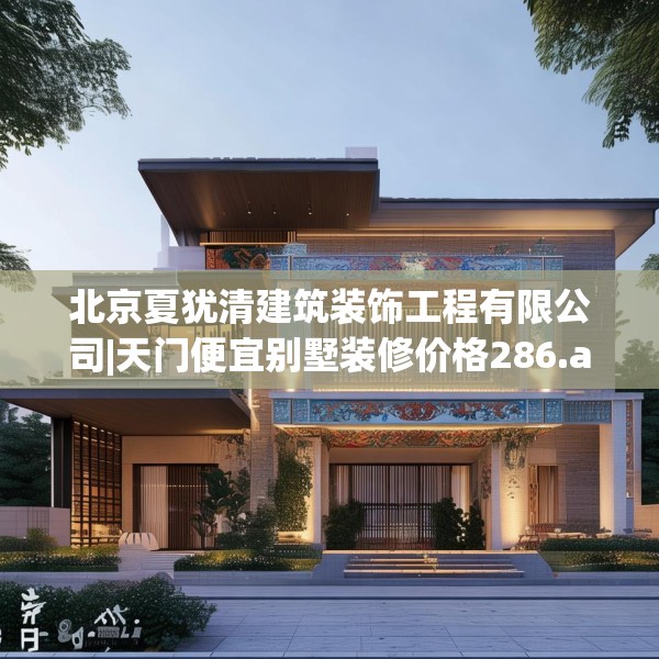 北京夏犹清建筑装饰工程有限公司|天门便宜别墅装修价格286.a162b163c166fgy.173dewqe