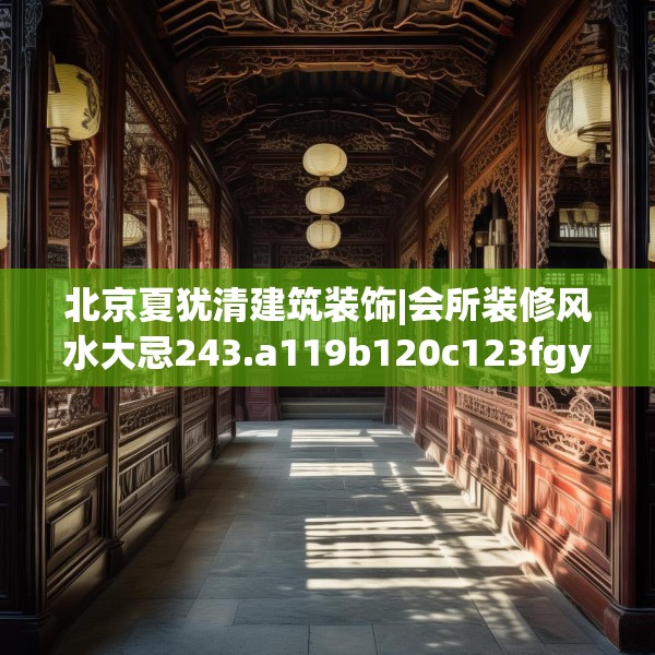 北京夏犹清建筑装饰|会所装修风水大忌243.a119b120c123fgy.130fghfd